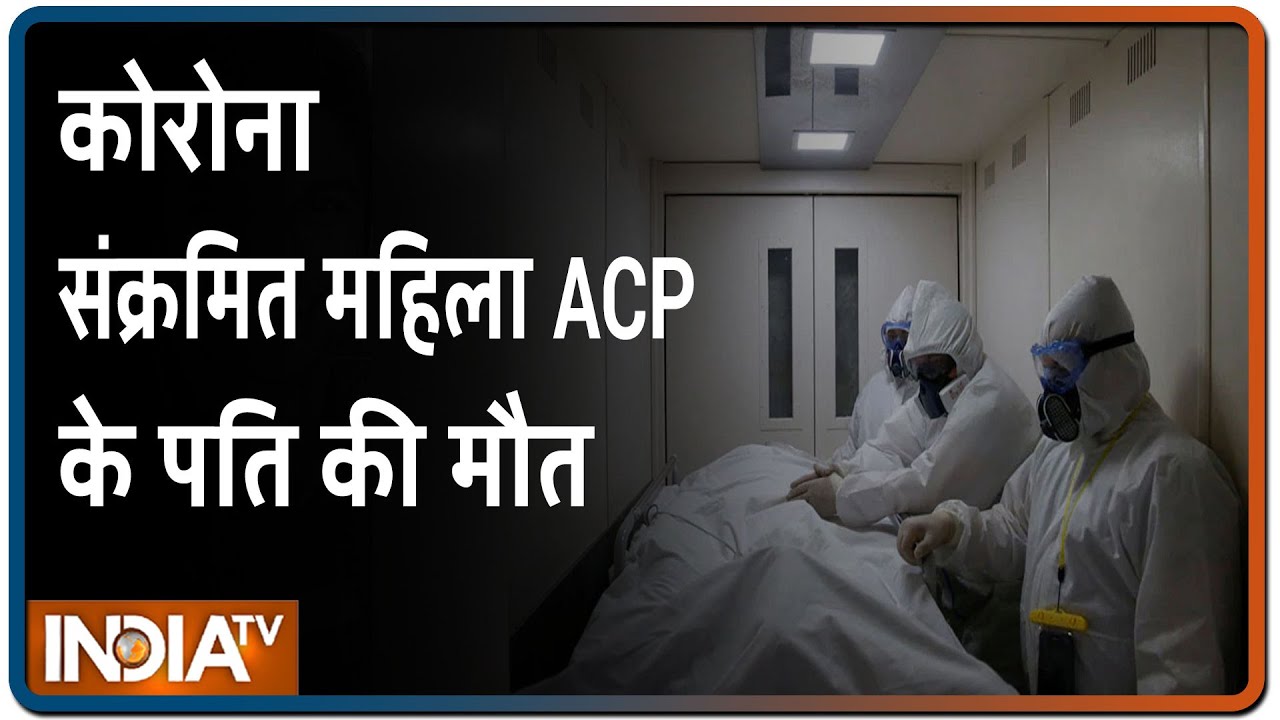 कोरोना संक्रमित महिला ACP के पति की मौत, दोनों पाए गए थे पॉजिटिव | IndiaTV News