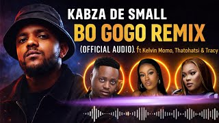 Kabza De Small  Bo Gogo Remix   Ft Kelvin Momo Thatohatsi U0026 Tracy