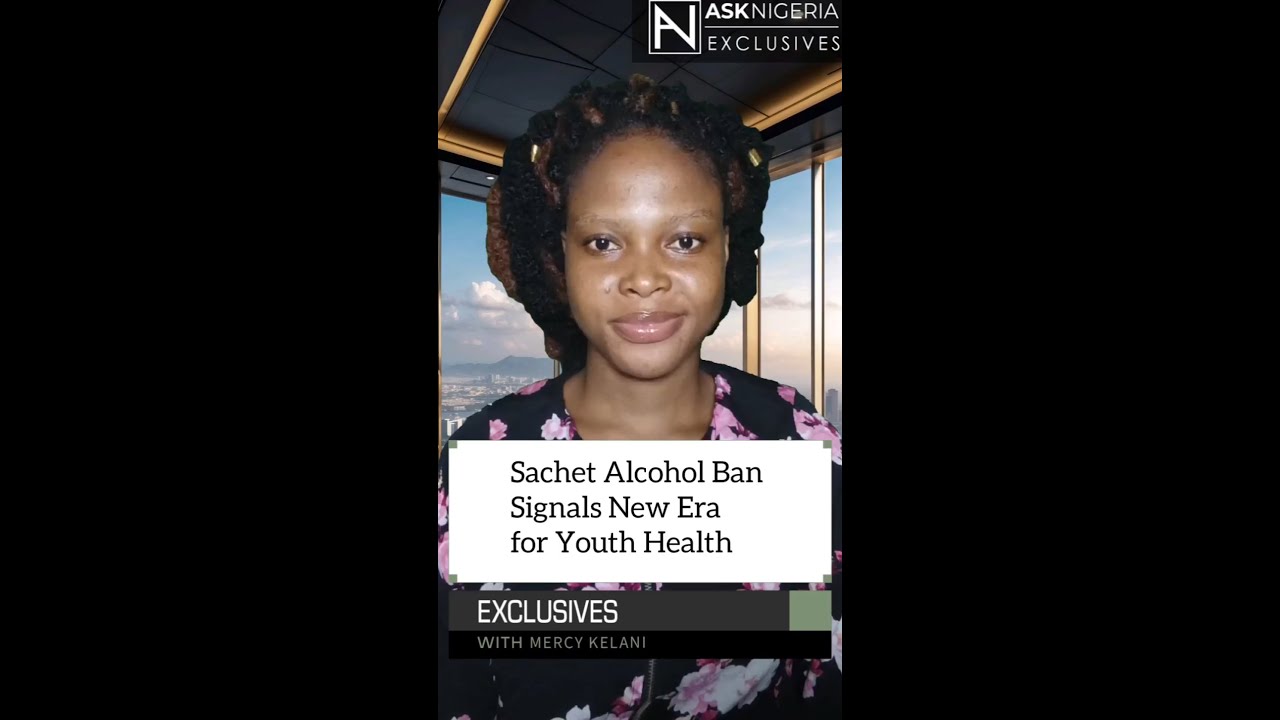 Sachet Alcohol Ban Signals New Era for Youth Health ┃ Ask Nigeria Exclusives!