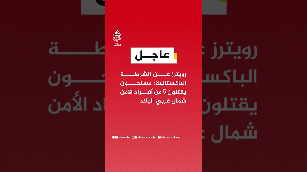 عاجل | رويترز عن الشرطة الباكستانية: مسلحون يقتلون 5 من أفراد الأمن شمال غربي البلاد