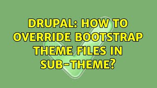 Drupal: How to override Bootstrap theme files in sub-theme?