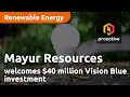 Mayur resources welcomes 40 million vision blue investment