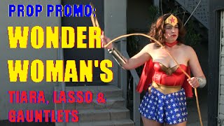 Prop Promo: Wonder Womans Tiara, Lasso, and gauntlets