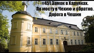 #451 Замок в Халупках. По мосту в Чехию и обратно.  Дорога в Чешин