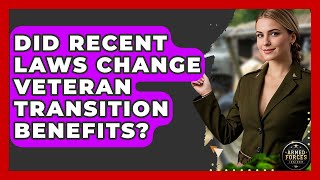 Did Recent Laws Change Veteran Transition Benefits - Armed Forces Insider