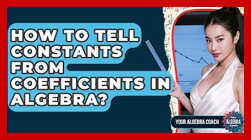 How To Tell Constants From Coefficients In Algebra? - Your Algebra Coach