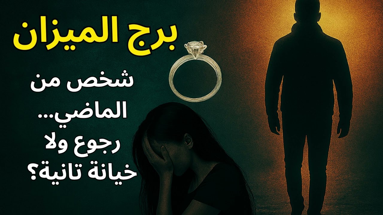 برج الميزان… رجوع شخص من الماضي، هل هيديك بداية جديدة وزواج؟ ولا خيانة تانية ونهاية؟