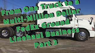 From one truck to a multi-million dollar FedEx Ground linehaul business  Part 3