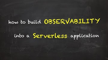 How to build observability into a serverless application