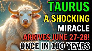 ♉ TAURUS – THIS ONLY HAPPENS ONCE EVERY 100 YEARS! 🌟 A SHOCKING MIRACLE ARRIVES JUNE 27 & 28, 2026