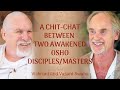 A chitchat between two awakened osho disciplesmasters