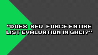 Understanding how `seq` affects evaluation of recursive lists in GHCi
