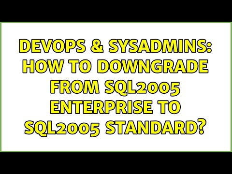 DevOps & SysAdmins: How to downgrade from SQL2005 Enterprise to SQL2005 Standard? (2 Solutions!!)