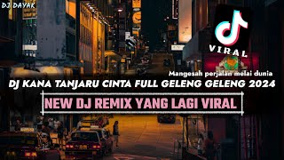 DJ KANA TANJARU CINTA (Mangesah Perjalan Ku Melai Dunia) NEW REMIX FULL GELENG - GELENG VIRAL 2024