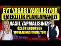 EYT YASASI YAKLAŞIYOR !EMEKLİLİK PLANLAMANIZI NASIL YAPMALISINIZ?