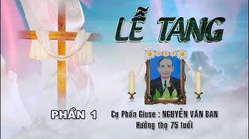 LỄ TANG CỤ PHẦN GIUSE NGUYỄN VĂN BAN QUẤT LÂM PHẦN 1