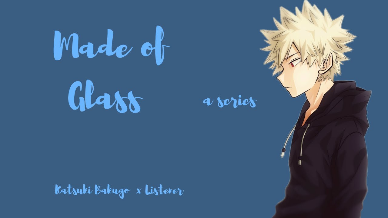 || Made of Glass || Katsuki Bakugo x Listener | 1