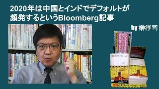 2020年は中国とインドでデフォルトが頻発するというBloomberg記事　by榊淳司