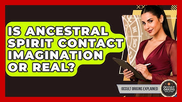 Is Ancestral Spirit Contact Imagination Or Real? - Occult Origins Explained