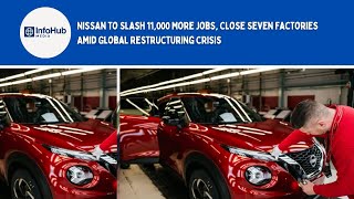 Nissan To Slash 11,000 More Jobs, Close Seven Factories Amid Global Restructuring Crisis