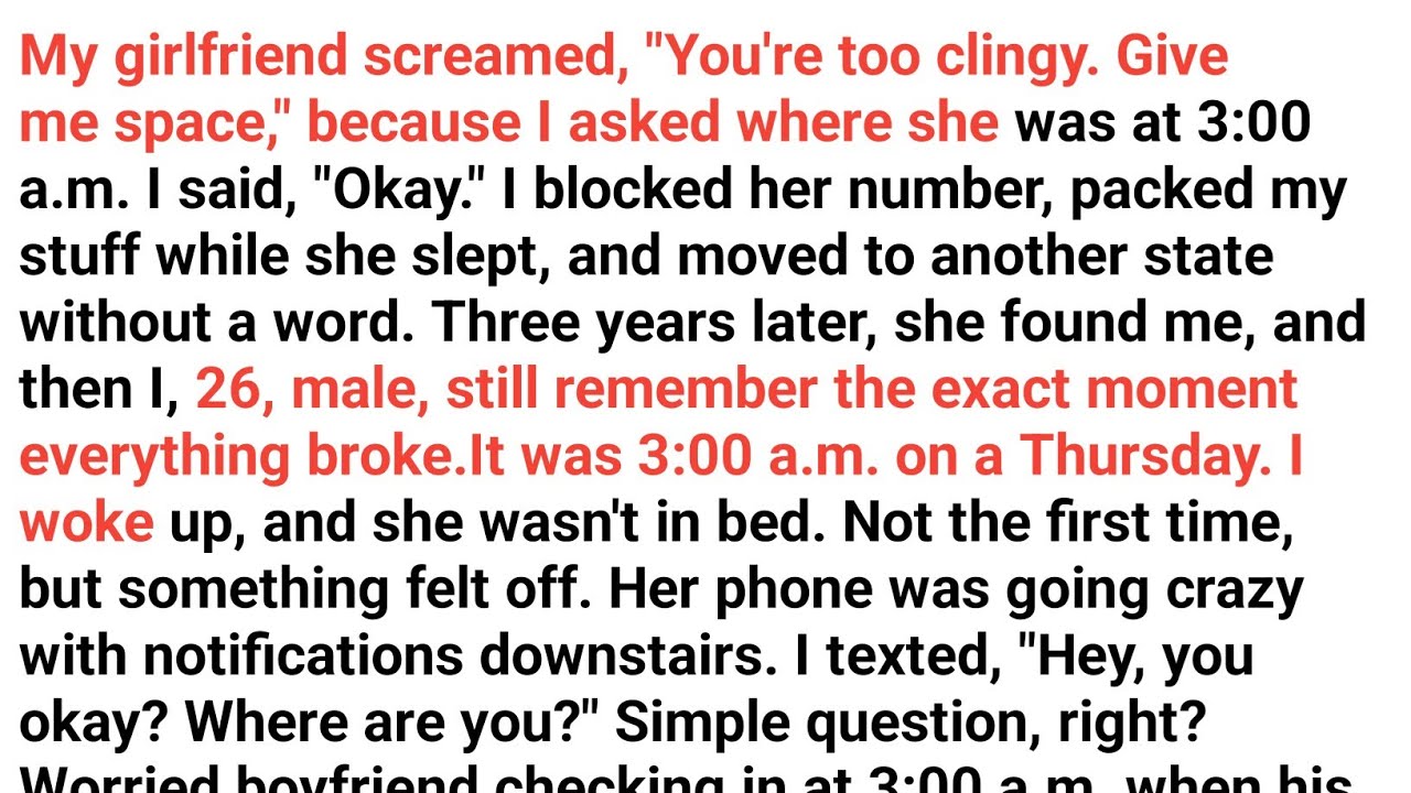 She snapped, “You’re suffocating me—give me space,” after I asked where she was at 3 a.m.