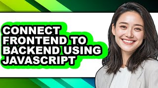 How to Connect Frontend to Backend Using Javascript (updated)