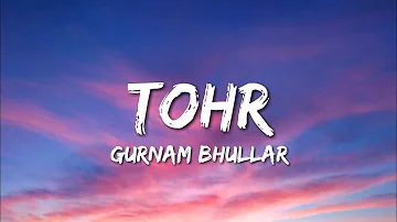 Gurnam Bhullar - Tohr (Lyrics)