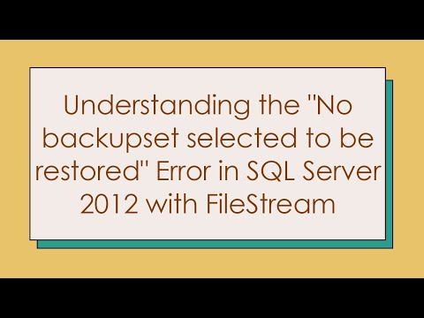 Understanding the "No backupset selected to be restored" Error in SQL Server 2012 with FileStream