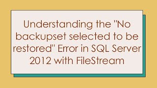 Understanding the No backupset selected to be restored Error in SQL Server 2012 with FileStream