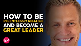 How to Be Relentlessly Reliable and Become a Great Leader