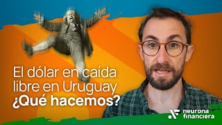El dólar en caída libre en Uruguay ¿Qué hacemos?