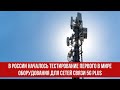 В России началось тестирование первого в мире оборудования для сетей связи 5G+