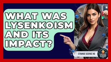 What Was Lysenkoism And Its Impact? - Strange Science HQ