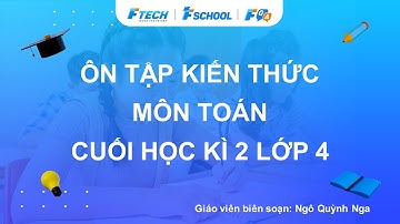 Bài giảng ôn luyện kiến thức cuối học kì 2 môn Toán lớp 4 - FQA.vn