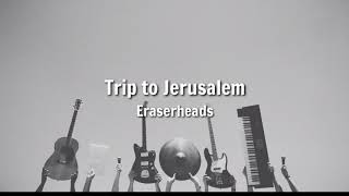 TRIP TO JERUSALEM LYRICS BY ERASERHEADS