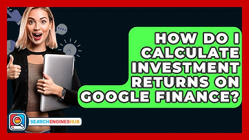 How Do I Calculate Investment Returns On Google Finance? - SearchEnginesHub.com