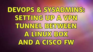 DevOps & SysAdmins: Setting up a VPN tunnel between a Linux box and a Cisco FW