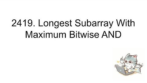 9/14/24: 2419. Longest Subarray With Maximum Bitwise AND