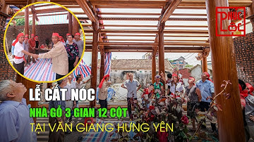 Lễ Cất Nóc Nhà Gỗ 3 Gian 12 Cột Kết Hợp Nhà Ngang Cao Tầng Tại Văn Giang Hưng Yên