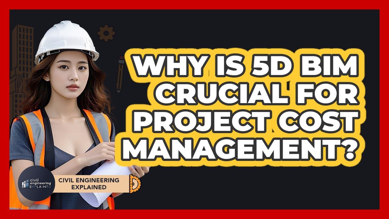 Why Is 5D BIM Crucial For Project Cost Management? - Civil Engineering Explained
