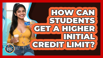 How Can Students Get A Higher Initial Credit Limit? - Student Score Builder