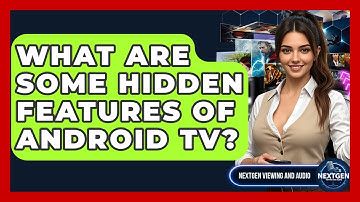 What Are Some Hidden Features Of Android TV? - NextGen Viewing and Audio