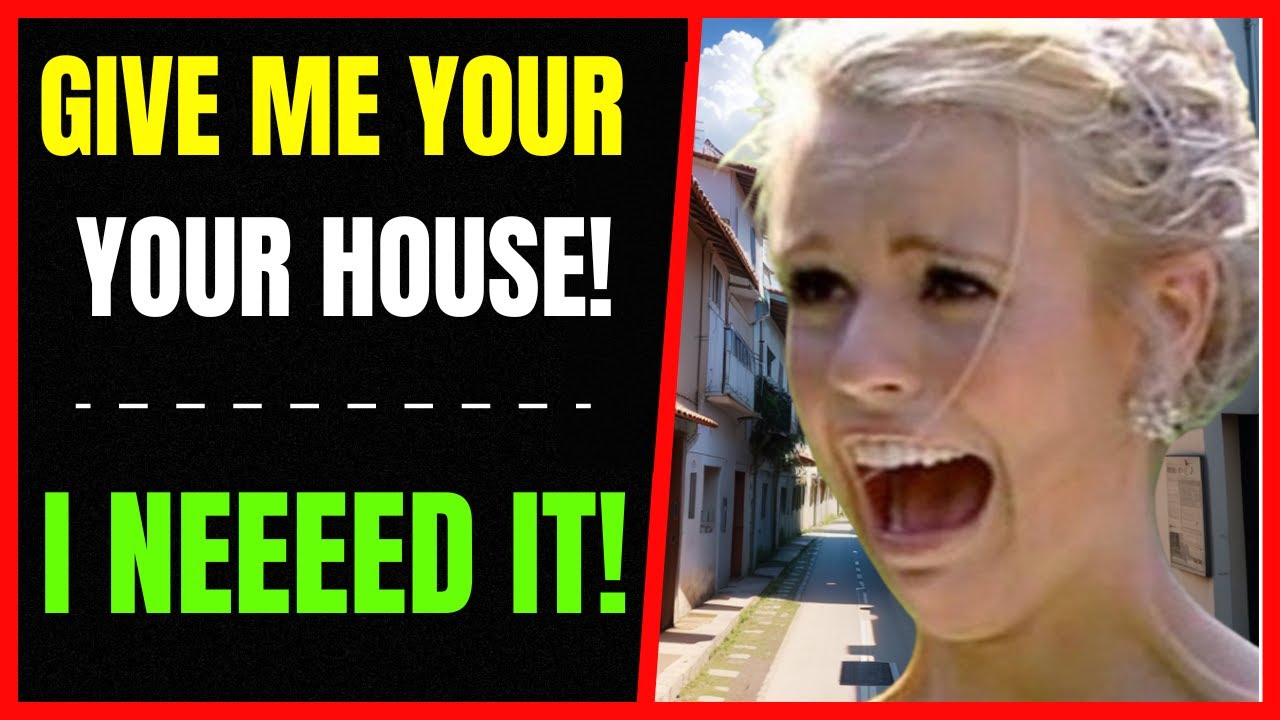 r/Entitledparents "GIVE ME YOUR HOUSE! I NEEEEED IT!" - HistoReddit