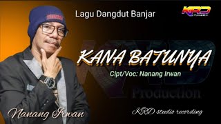 Download Lagu KANA BATUNYA   Cipt/Voc: Nanang Irwan MP3