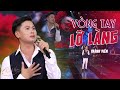 VÒNG TAY LỠ LÀNG THÀNH VIÊN Đau Thắt Con Tim Khi Nghe Hết Ca Khúc Này