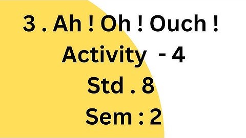 3. Ah! Oh! Ouch! # Activity - 4 # STD . 8 # sem - 2 # English