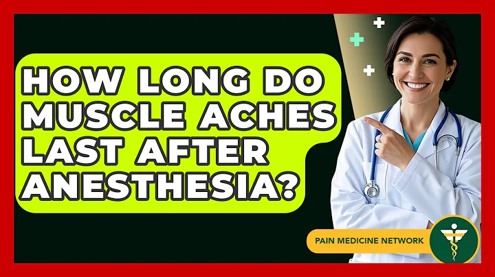 How Long Do Muscle Aches Last After Anesthesia? - Pain Medicine Network