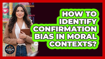 How To Identify Confirmation Bias In Moral Contexts?