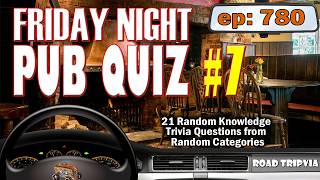 FRIDAY NIGHT PUB QUIZ #7 - 21 Question Random Knowledge Trivia Quiz (ROAD TRIpVIA - Episode 780)