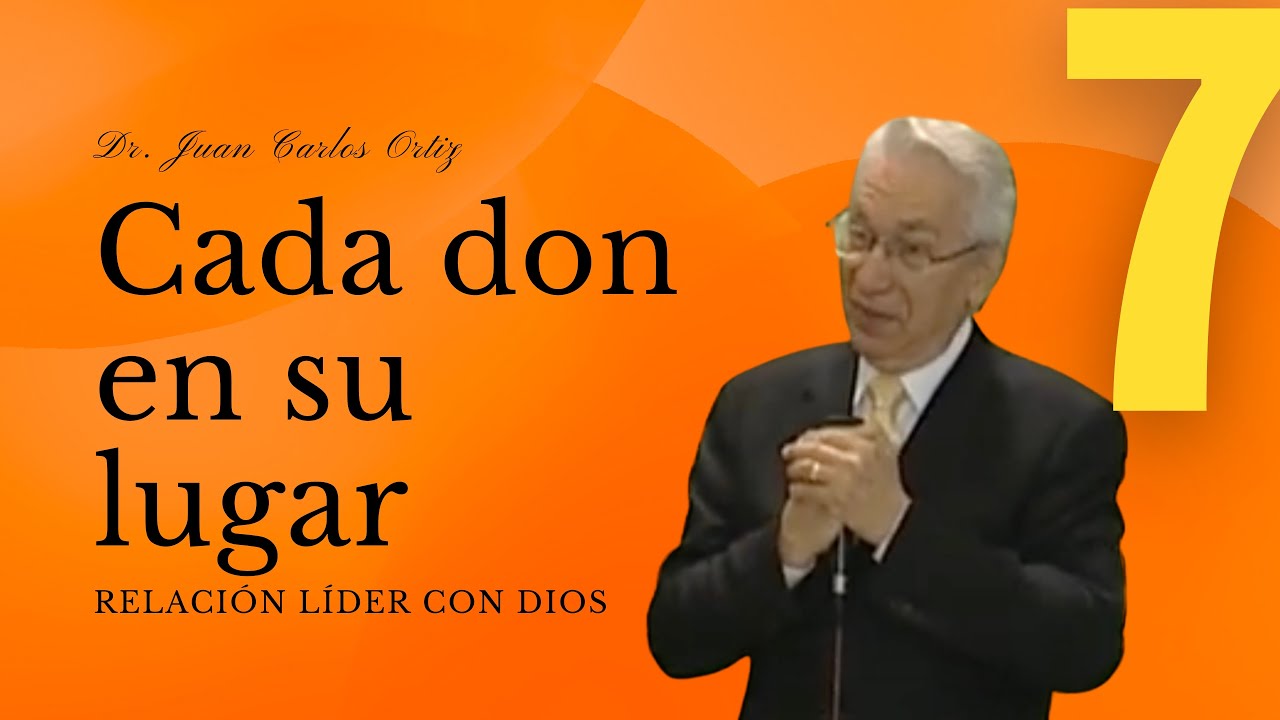 Cada don en su lugar - Dr. Juan Carlos Ortiz (Relación Líder con Dios 7)